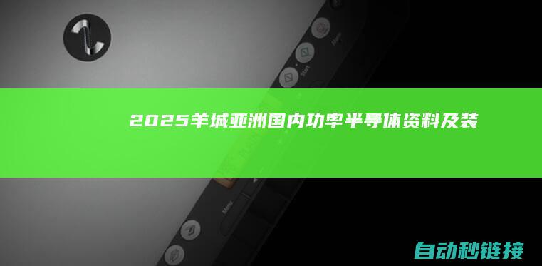 2025|羊城|亚洲国内功率半导体|资料及装备技术展与您相约广州|APSME (2025羊运势)