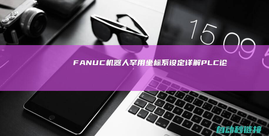 FANUC机器人罕用坐标系设定详解|PLC论坛