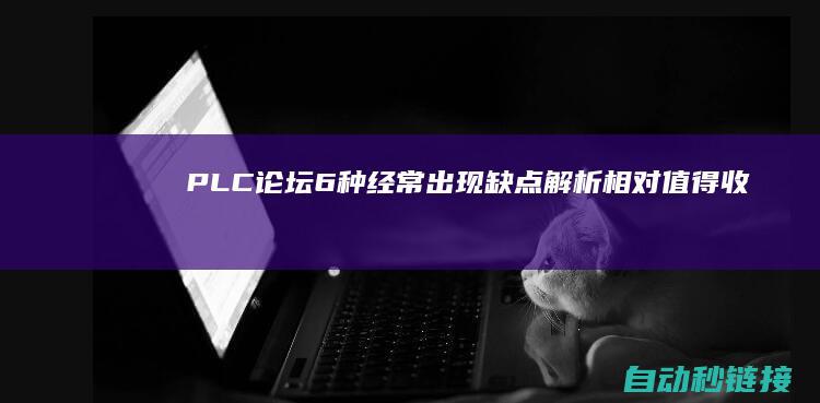 PLC论坛|6种经常出现缺点解析|相对值得收藏|DCS系统