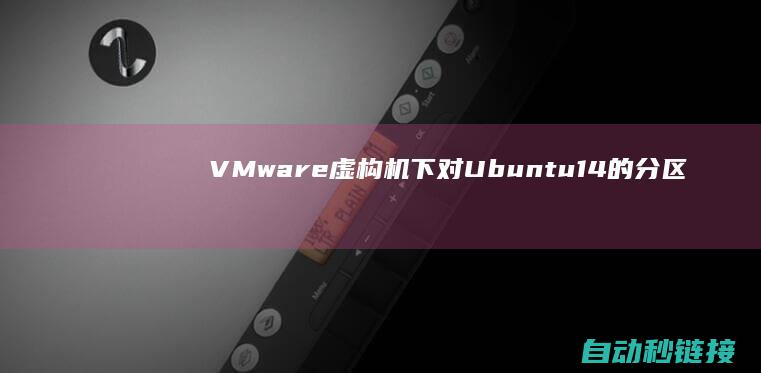 VMware虚构机下对Ubuntu14的分区软件|超牛http